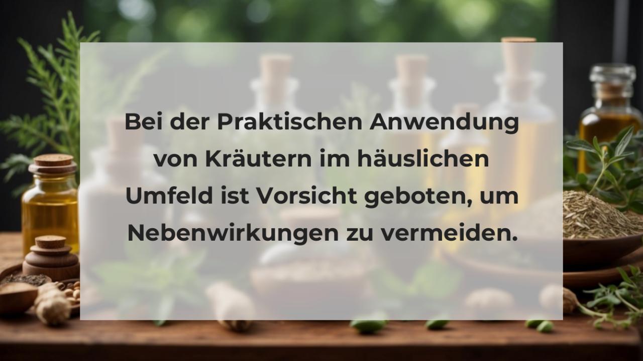 Bei der Praktischen Anwendung von Kräutern im häuslichen Umfeld ist Vorsicht geboten, um Nebenwirkungen zu vermeiden.