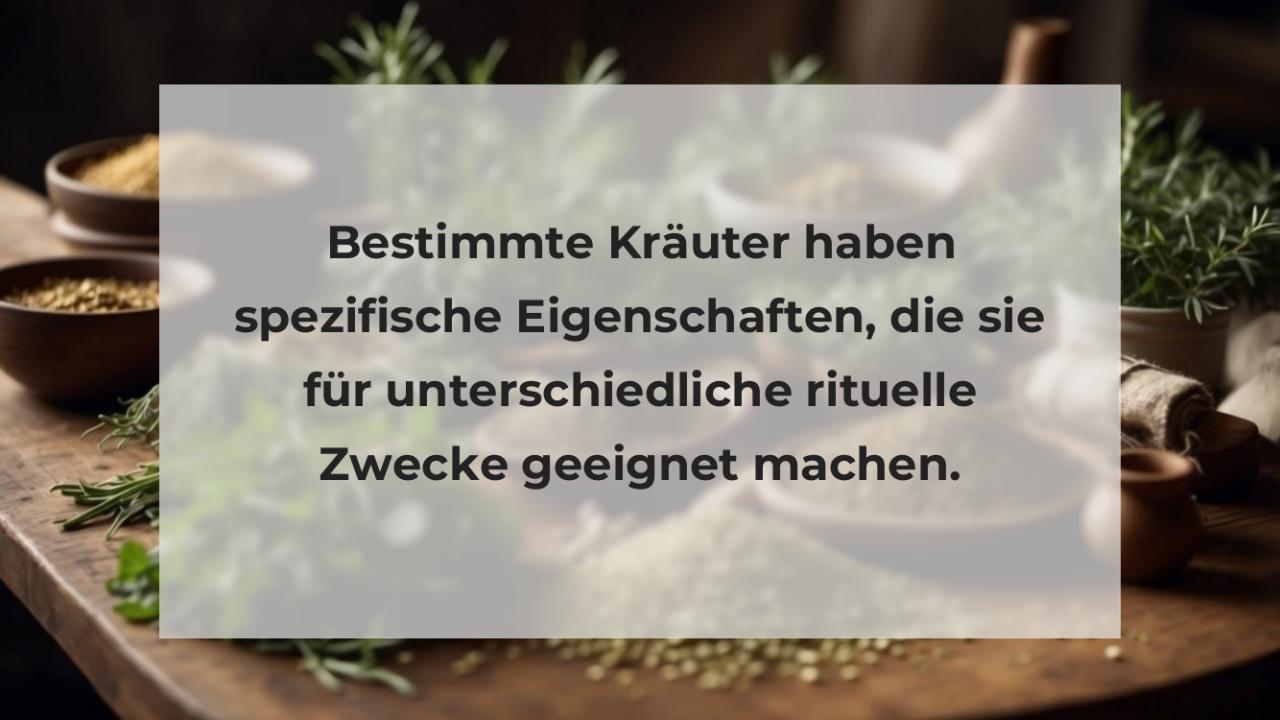 Bestimmte Kräuter haben spezifische Eigenschaften, die sie für unterschiedliche rituelle Zwecke geeignet machen.