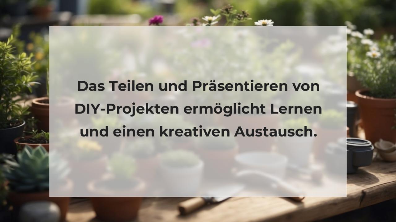 Das Teilen und Präsentieren von DIY-Projekten ermöglicht Lernen und einen kreativen Austausch.