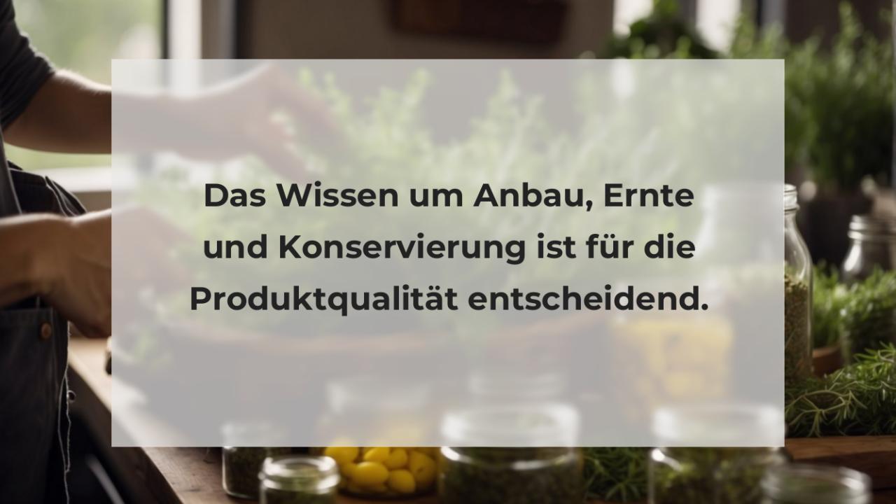 Das Wissen um Anbau, Ernte und Konservierung ist für die Produktqualität entscheidend.