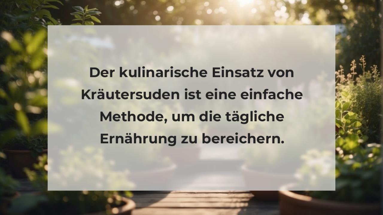 Der kulinarische Einsatz von Kräutersuden ist eine einfache Methode, um die tägliche Ernährung zu bereichern.