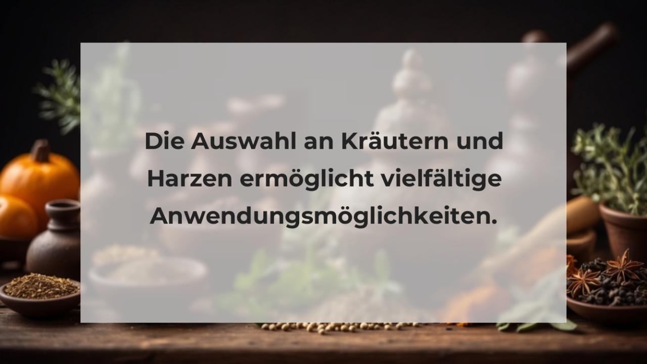 Die Auswahl an Kräutern und Harzen ermöglicht vielfältige Anwendungsmöglichkeiten.