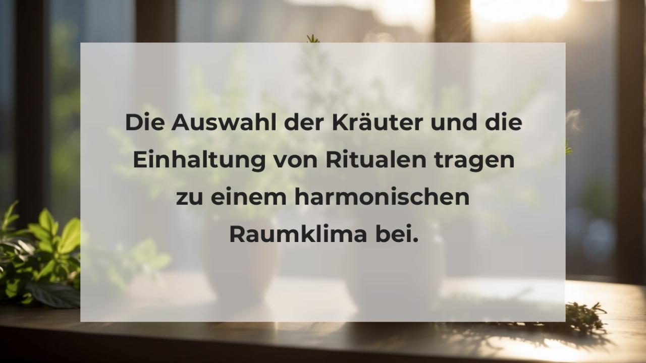 Die Auswahl der Kräuter und die Einhaltung von Ritualen tragen zu einem harmonischen Raumklima bei.