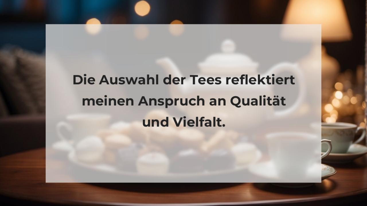 Die Auswahl der Tees reflektiert meinen Anspruch an Qualität und Vielfalt.