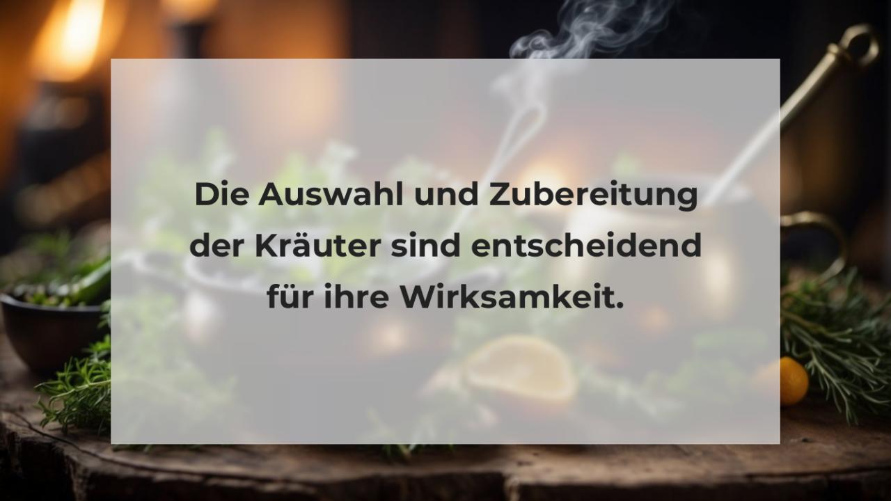 Die Auswahl und Zubereitung der Kräuter sind entscheidend für ihre Wirksamkeit.