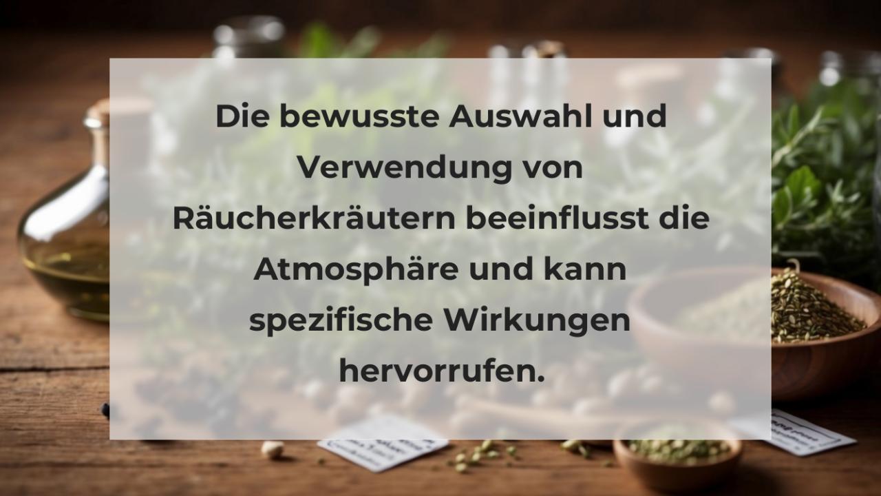 Die bewusste Auswahl und Verwendung von Räucherkräutern beeinflusst die Atmosphäre und kann spezifische Wirkungen hervorrufen.