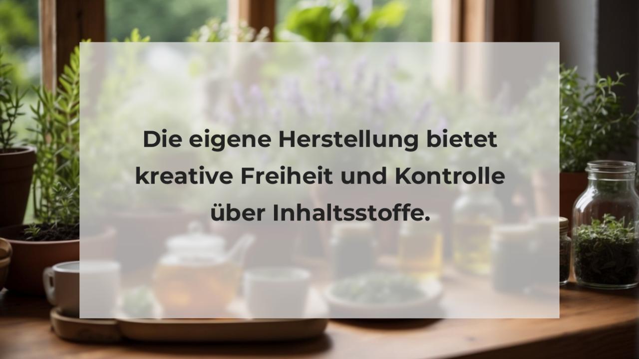 Die eigene Herstellung bietet kreative Freiheit und Kontrolle über Inhaltsstoffe.