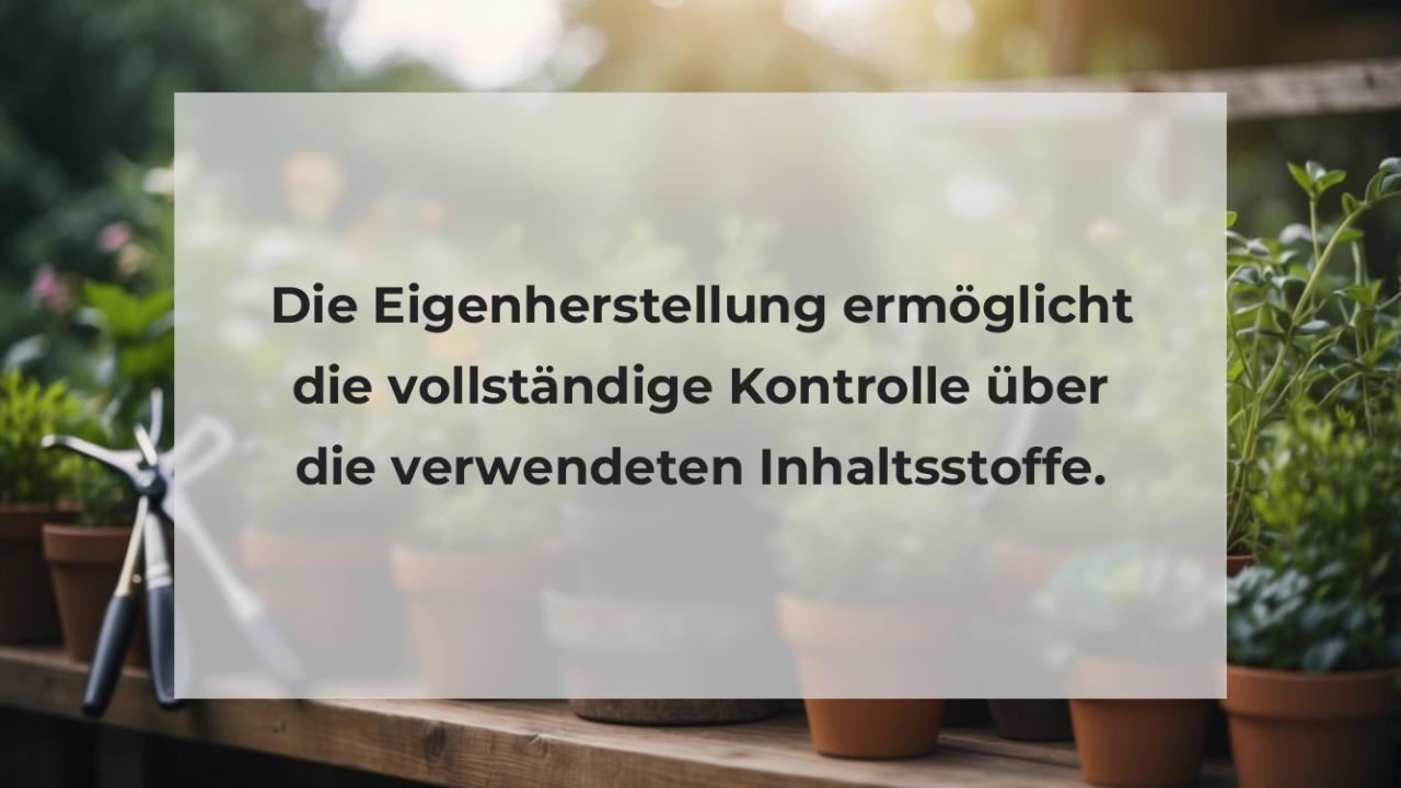 Die Eigenherstellung ermöglicht die vollständige Kontrolle über die verwendeten Inhaltsstoffe.