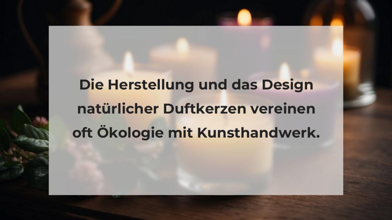 Die Herstellung und das Design natürlicher Duftkerzen vereinen oft Ökologie mit Kunsthandwerk.