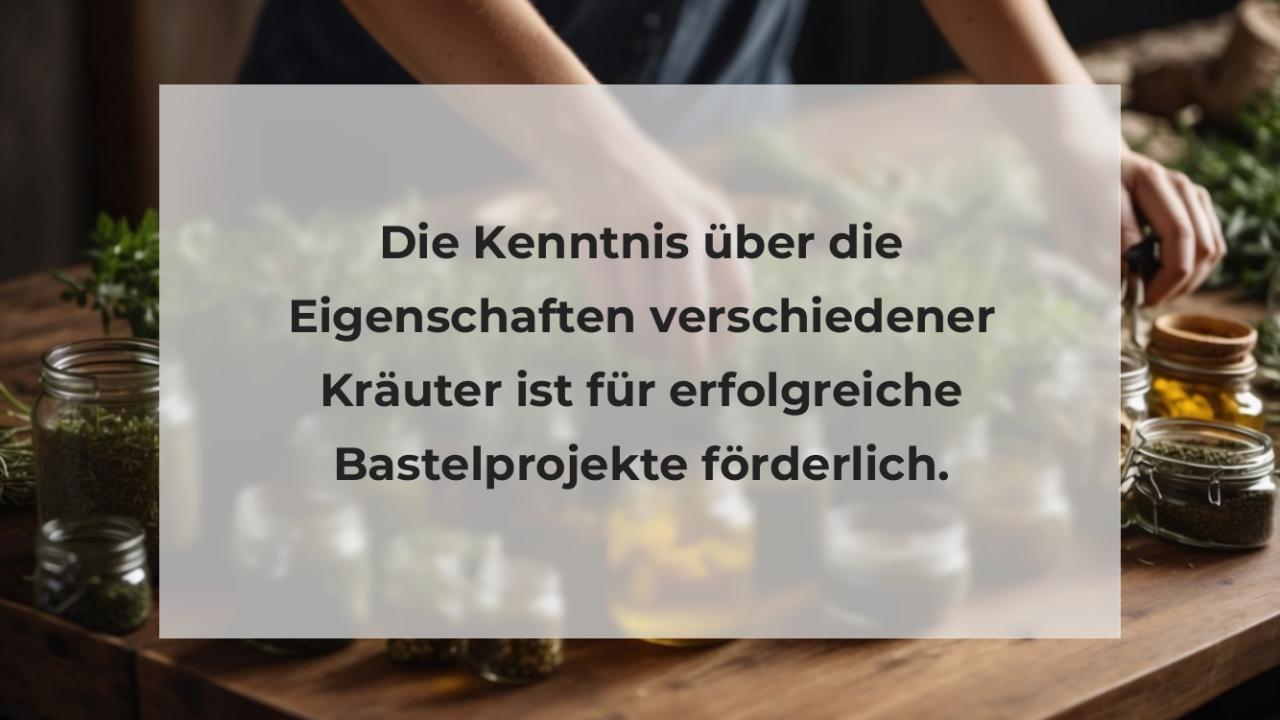 Die Kenntnis über die Eigenschaften verschiedener Kräuter ist für erfolgreiche Bastelprojekte förderlich.