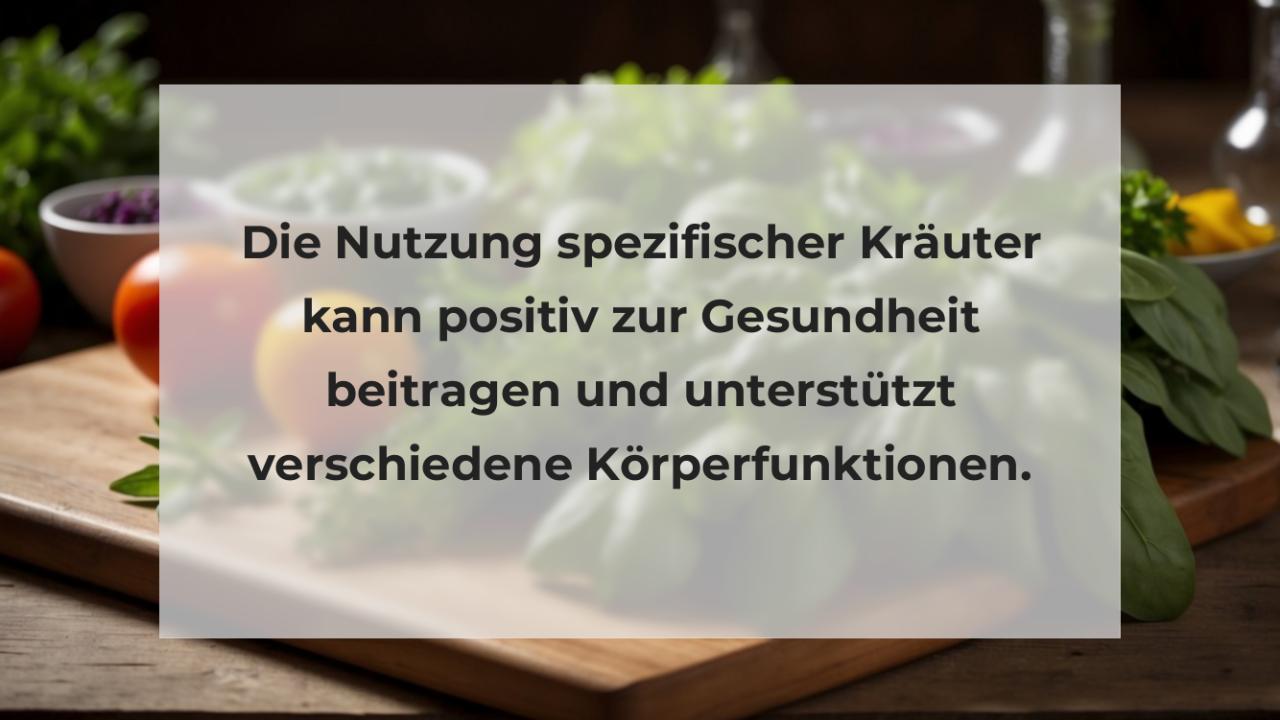 Die Nutzung spezifischer Kräuter kann positiv zur Gesundheit beitragen und unterstützt verschiedene Körperfunktionen.