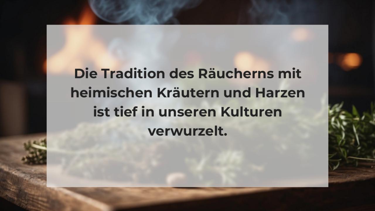 Die Tradition des Räucherns mit heimischen Kräutern und Harzen ist tief in unseren Kulturen verwurzelt.