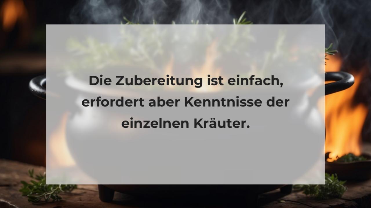 Die Zubereitung ist einfach, erfordert aber Kenntnisse der einzelnen Kräuter.