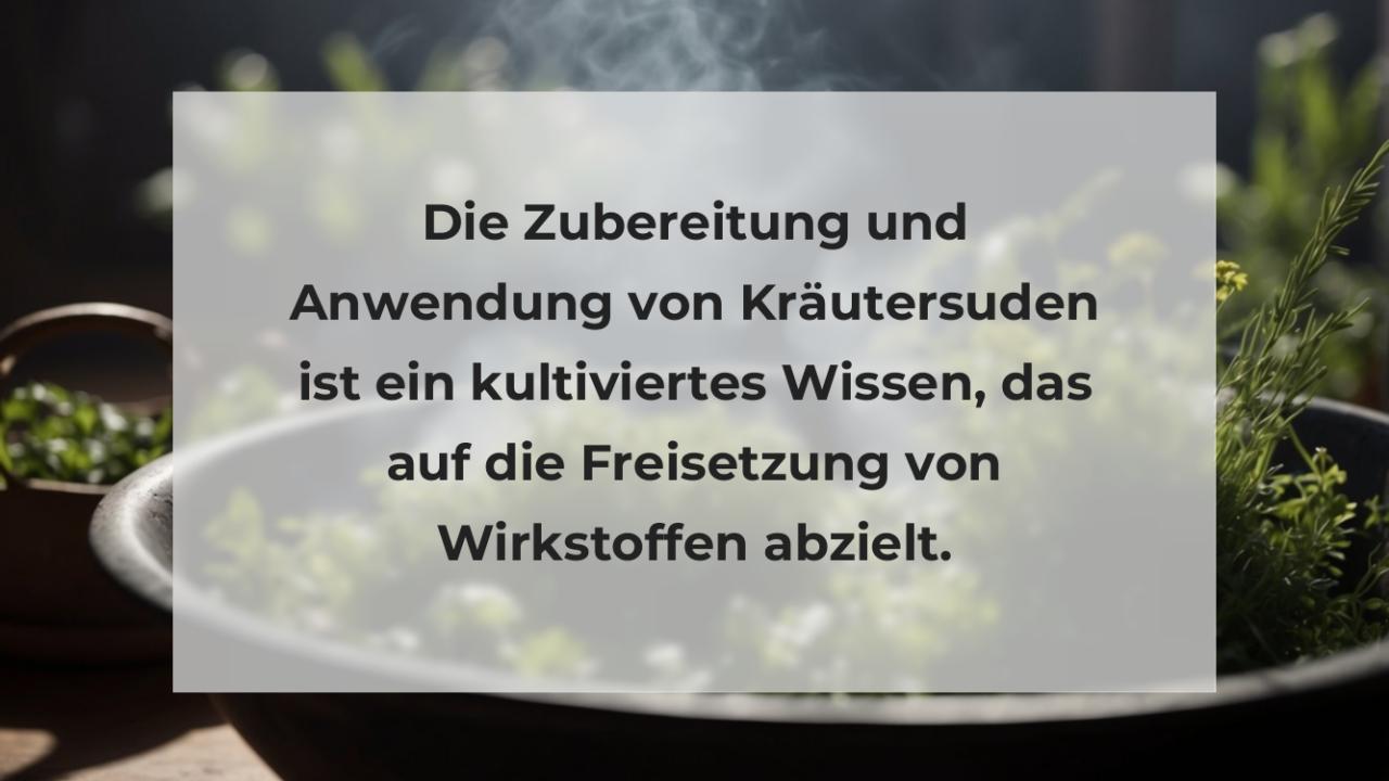 Die Zubereitung und Anwendung von Kräutersuden ist ein kultiviertes Wissen, das auf die Freisetzung von Wirkstoffen abzielt.