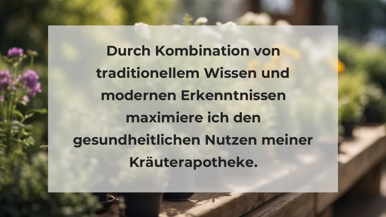 Durch Kombination von traditionellem Wissen und modernen Erkenntnissen maximiere ich den gesundheitlichen Nutzen meiner Kräuterapotheke.