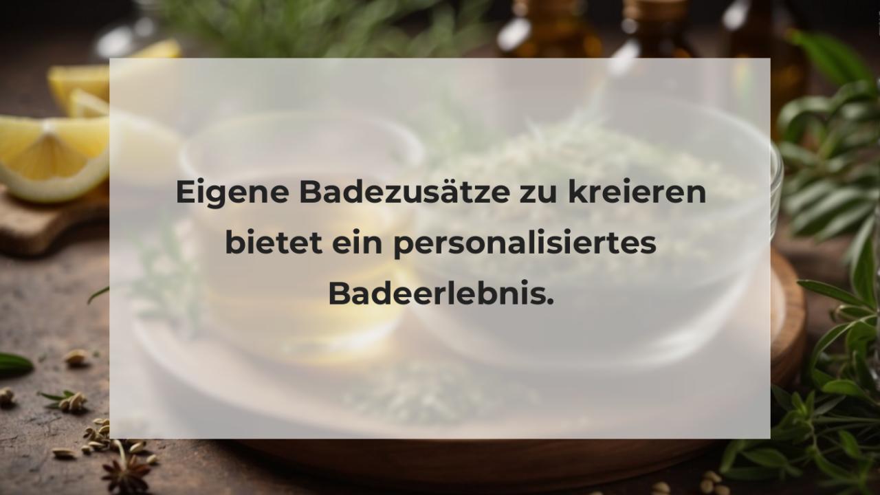 Eigene Badezusätze zu kreieren bietet ein personalisiertes Badeerlebnis.