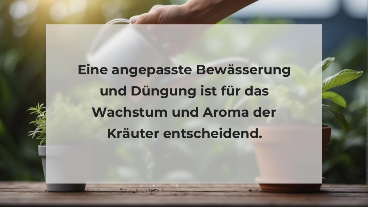 Eine angepasste Bewässerung und Düngung ist für das Wachstum und Aroma der Kräuter entscheidend.