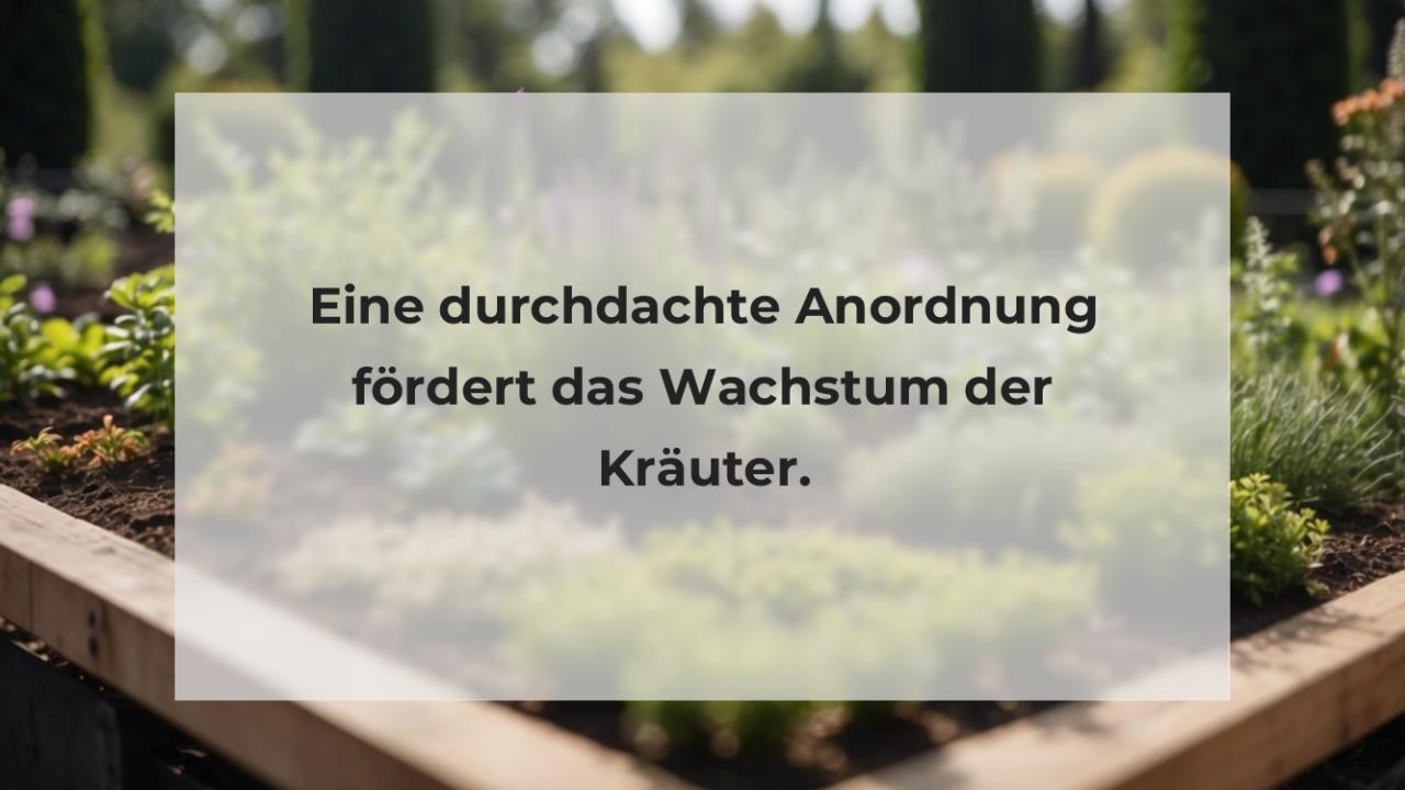 Eine durchdachte Anordnung fördert das Wachstum der Kräuter.