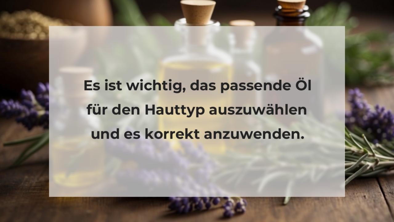 Es ist wichtig, das passende Öl für den Hauttyp auszuwählen und es korrekt anzuwenden.