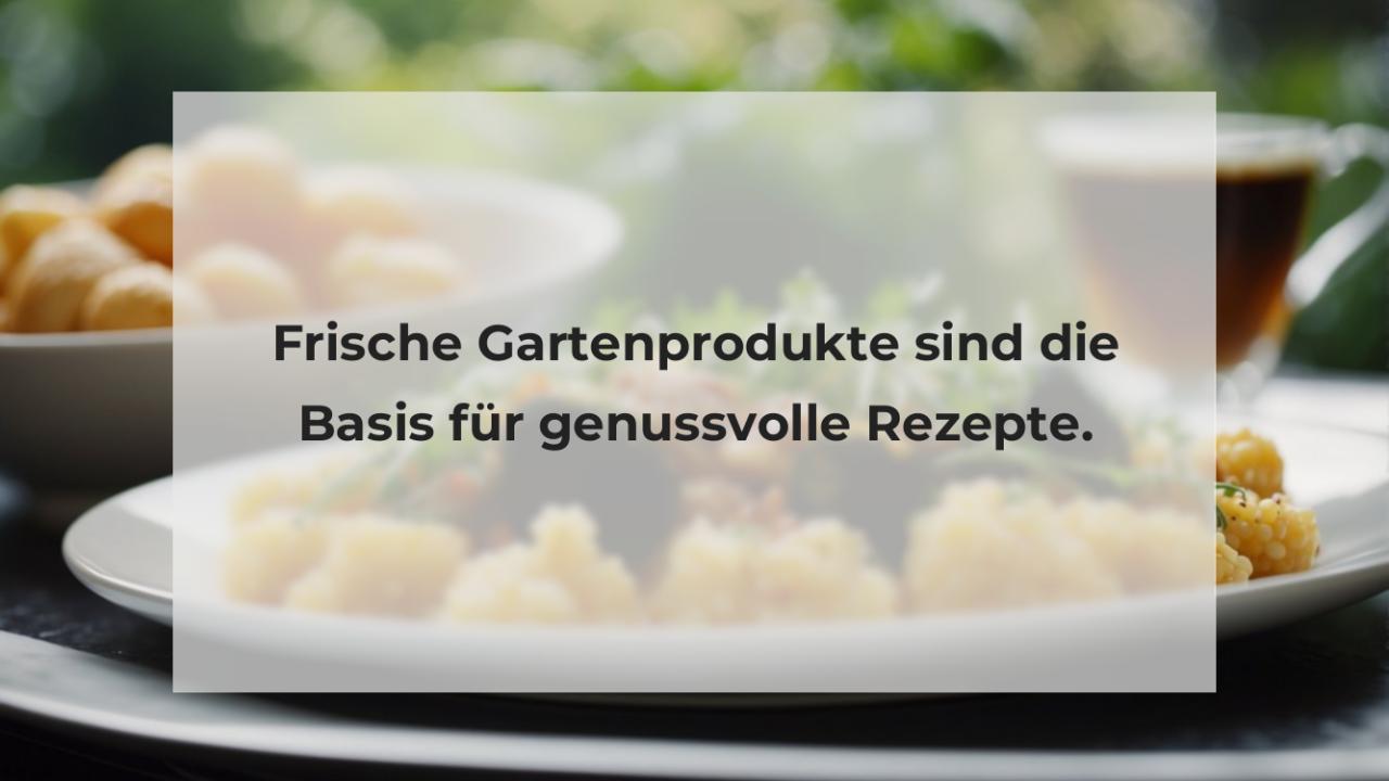 Frische Gartenprodukte sind die Basis für genussvolle Rezepte.