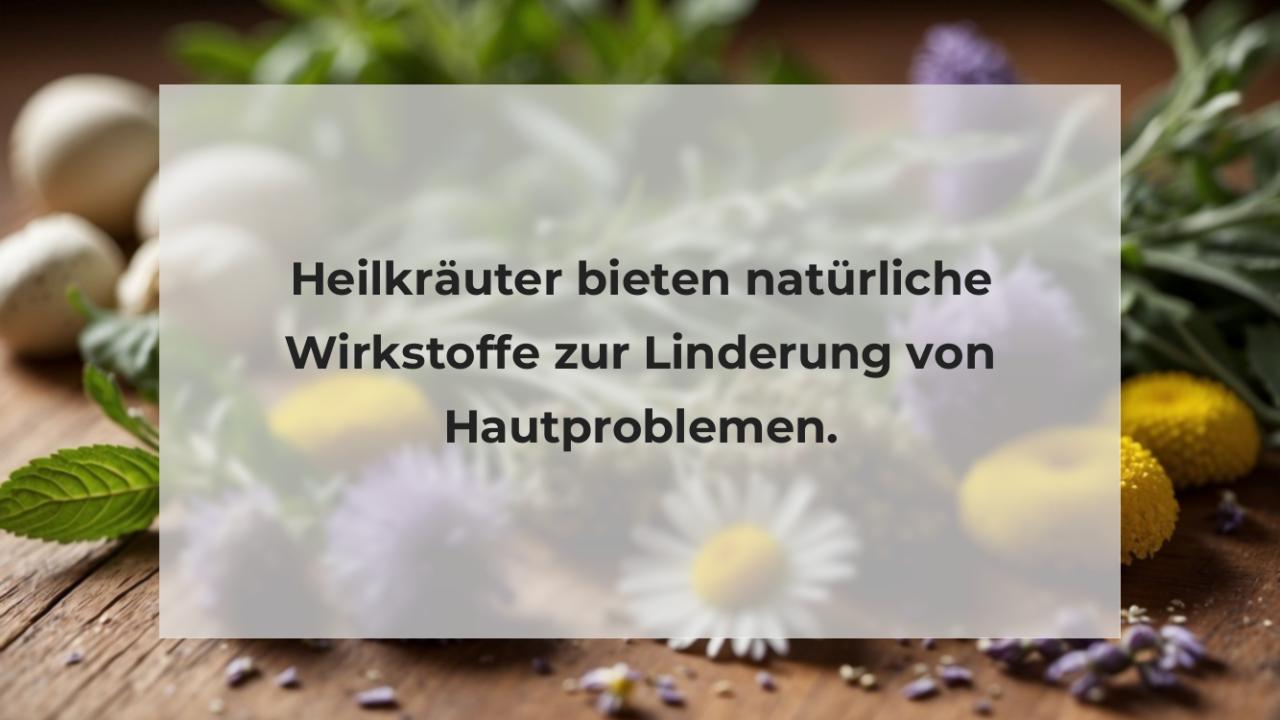 Heilkräuter bieten natürliche Wirkstoffe zur Linderung von Hautproblemen.