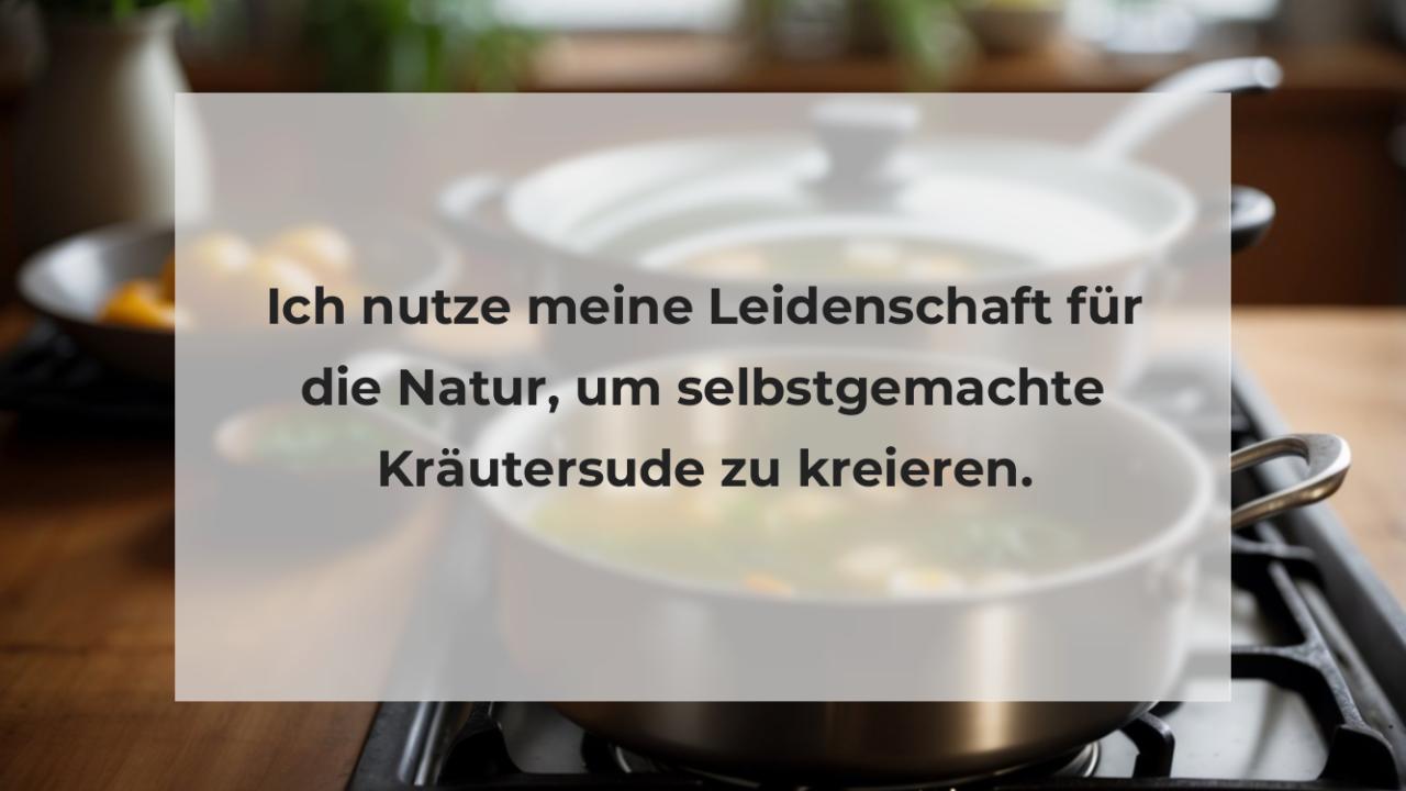 Ich nutze meine Leidenschaft für die Natur, um selbstgemachte Kräutersude zu kreieren.