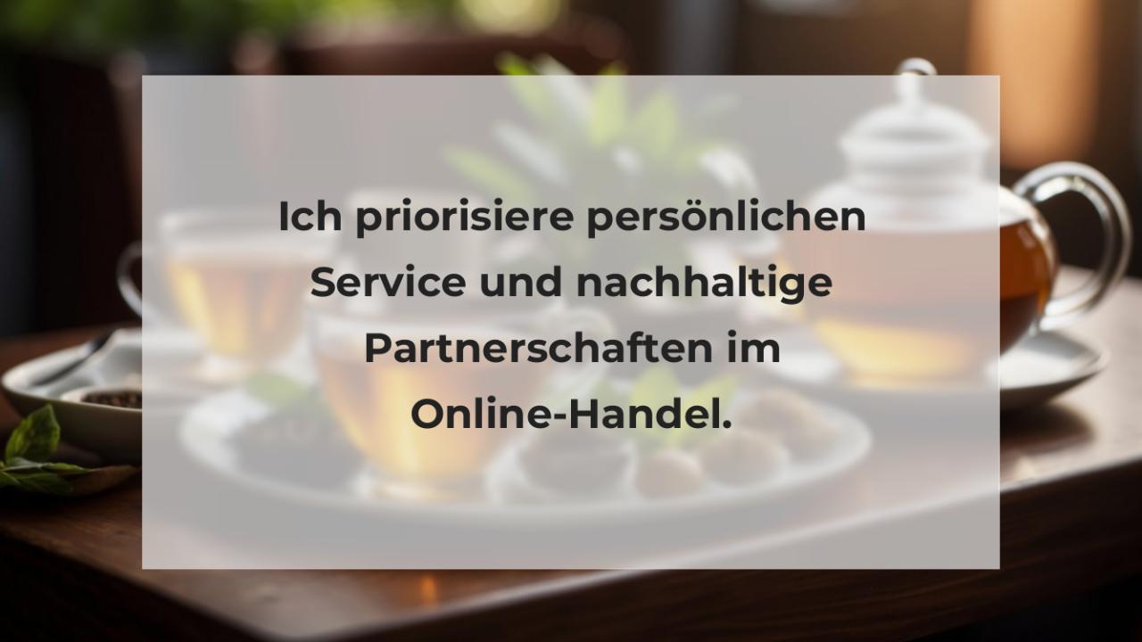 Ich priorisiere persönlichen Service und nachhaltige Partnerschaften im Online-Handel.