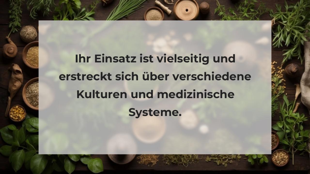 Ihr Einsatz ist vielseitig und erstreckt sich über verschiedene Kulturen und medizinische Systeme.