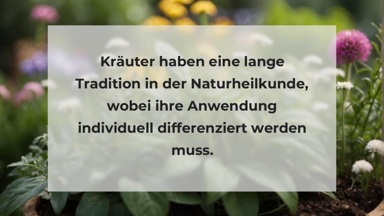 Kräuter haben eine lange Tradition in der Naturheilkunde, wobei ihre Anwendung individuell differenziert werden muss.