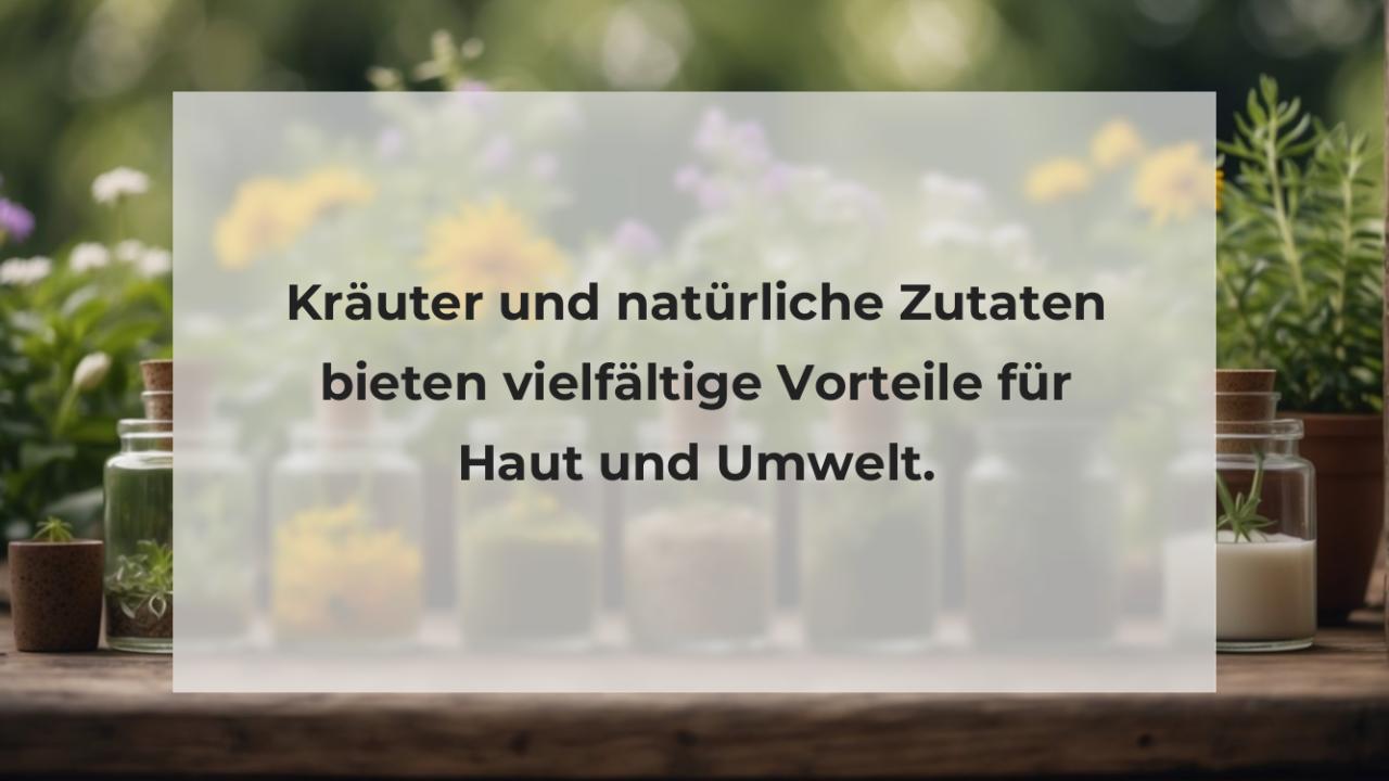 Kräuter und natürliche Zutaten bieten vielfältige Vorteile für Haut und Umwelt.