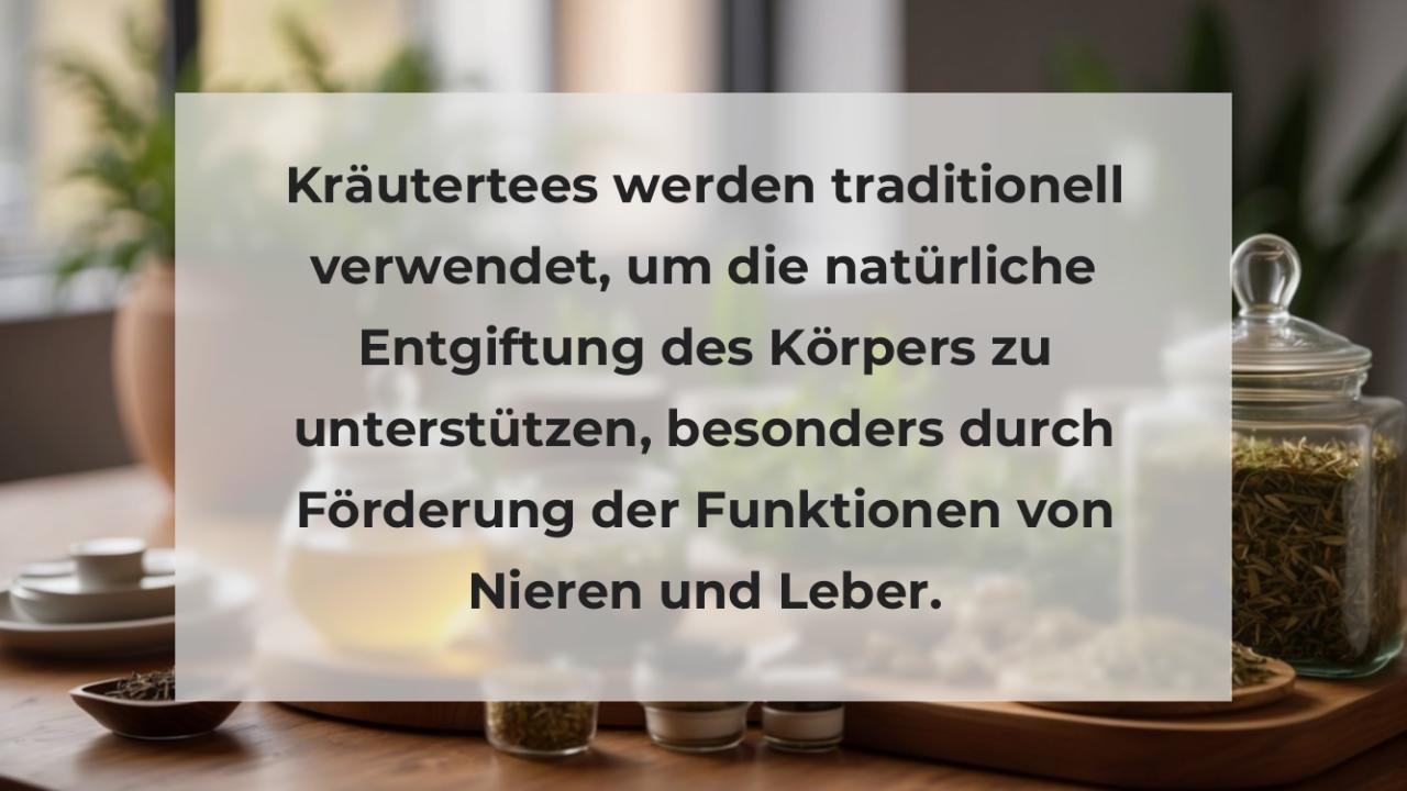 Kräutertees werden traditionell verwendet, um die natürliche Entgiftung des Körpers zu unterstützen, besonders durch Förderung der Funktionen von Nieren und Leber.