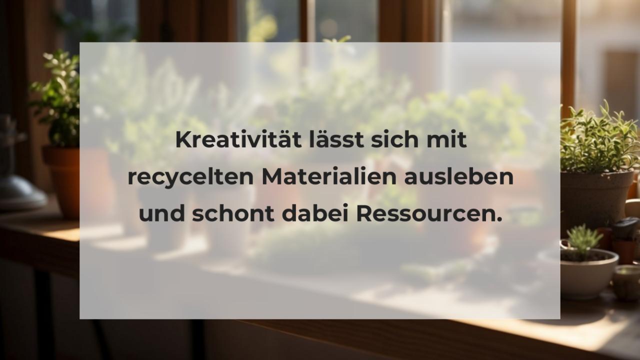 Kreativität lässt sich mit recycelten Materialien ausleben und schont dabei Ressourcen.