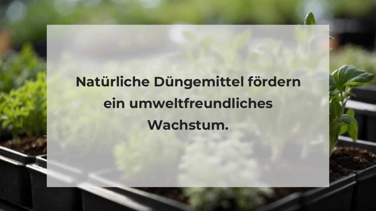 Natürliche Düngemittel fördern ein umweltfreundliches Wachstum.