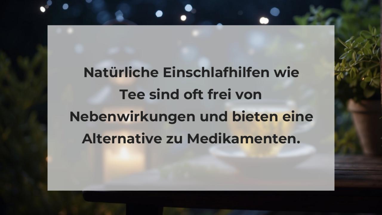 Natürliche Einschlafhilfen wie Tee sind oft frei von Nebenwirkungen und bieten eine Alternative zu Medikamenten.