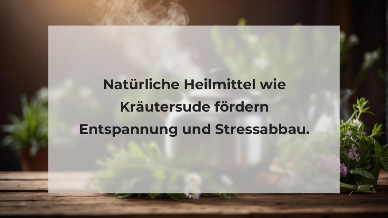 Natürliche Heilmittel wie Kräutersude fördern Entspannung und Stressabbau.