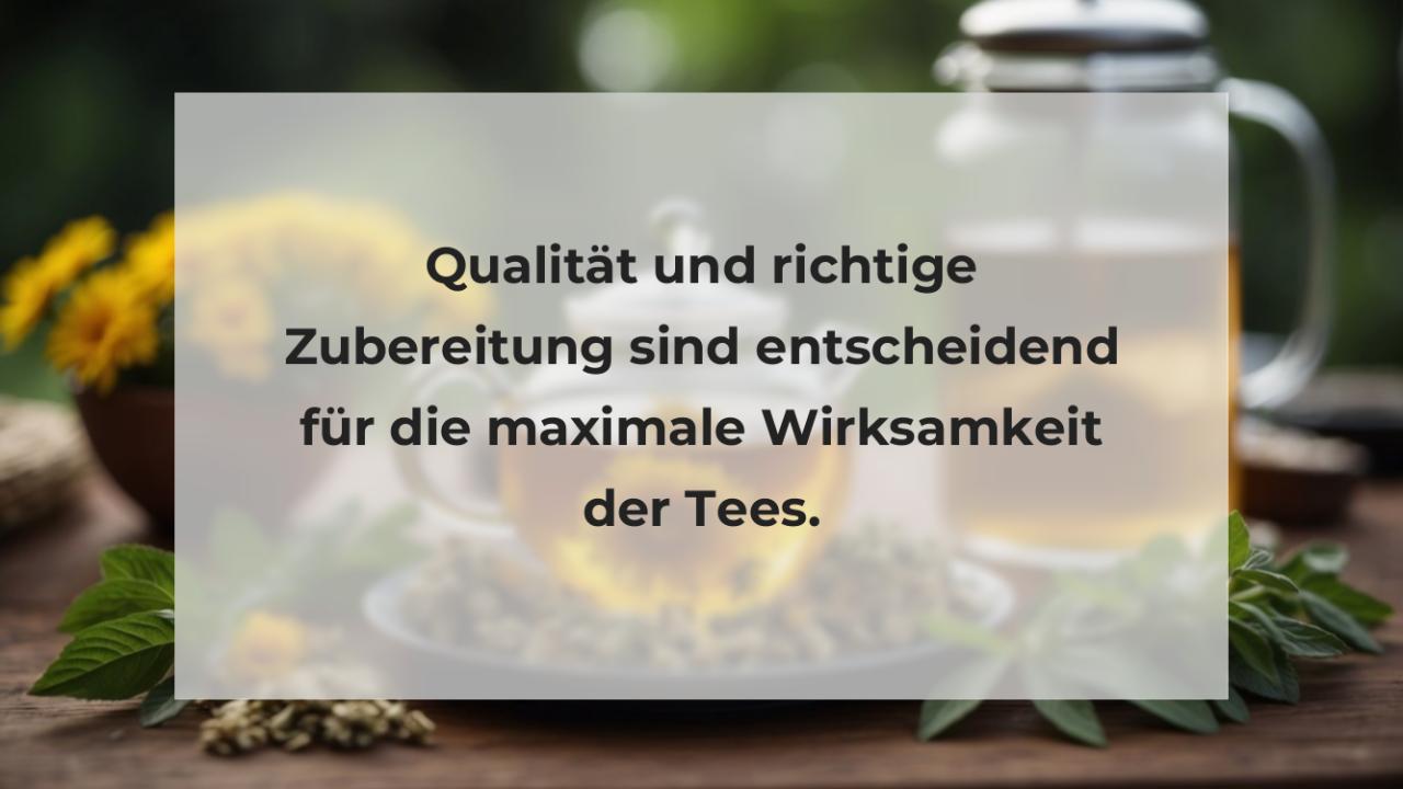 Qualität und richtige Zubereitung sind entscheidend für die maximale Wirksamkeit der Tees.