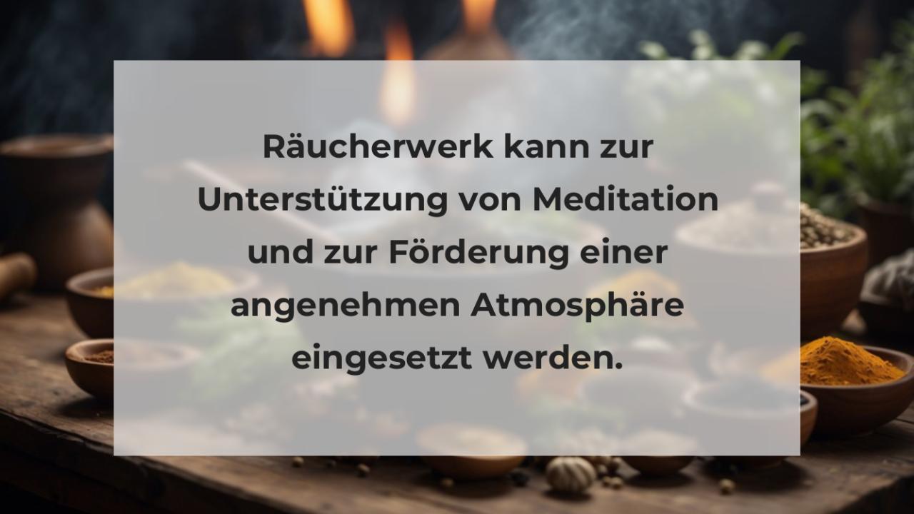 Räucherwerk kann zur Unterstützung von Meditation und zur Förderung einer angenehmen Atmosphäre eingesetzt werden.