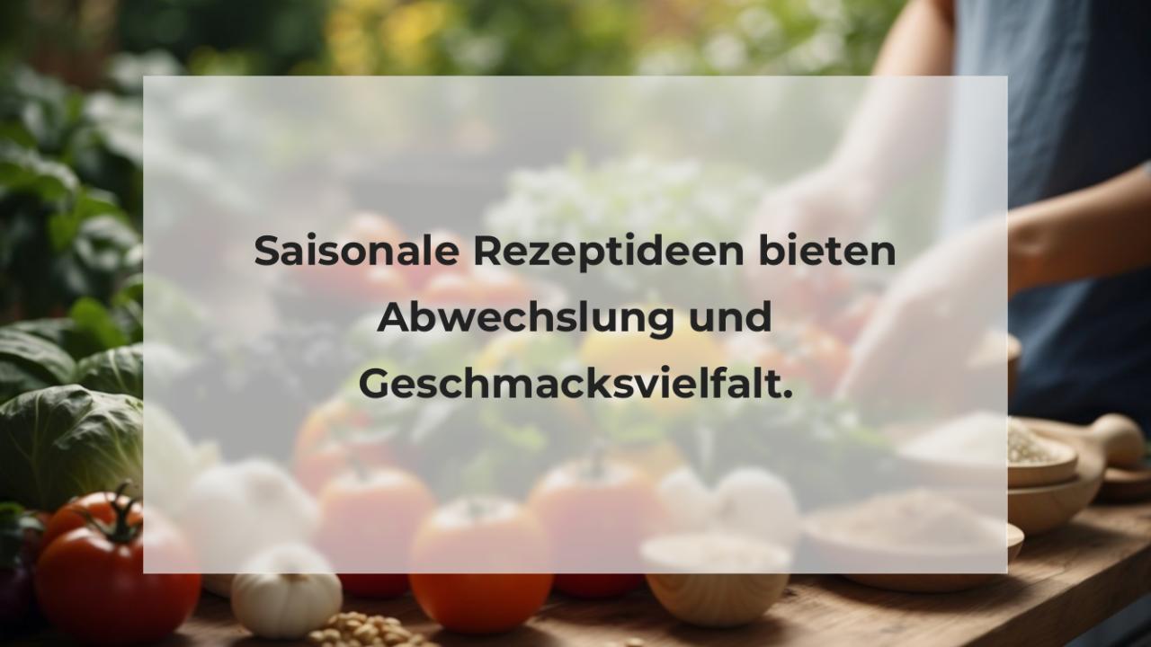 Saisonale Rezeptideen bieten Abwechslung und Geschmacksvielfalt.