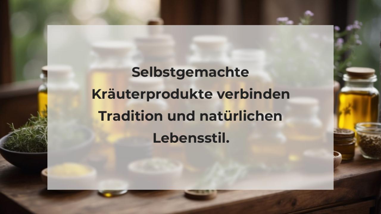 Selbstgemachte Kräuterprodukte verbinden Tradition und natürlichen Lebensstil.