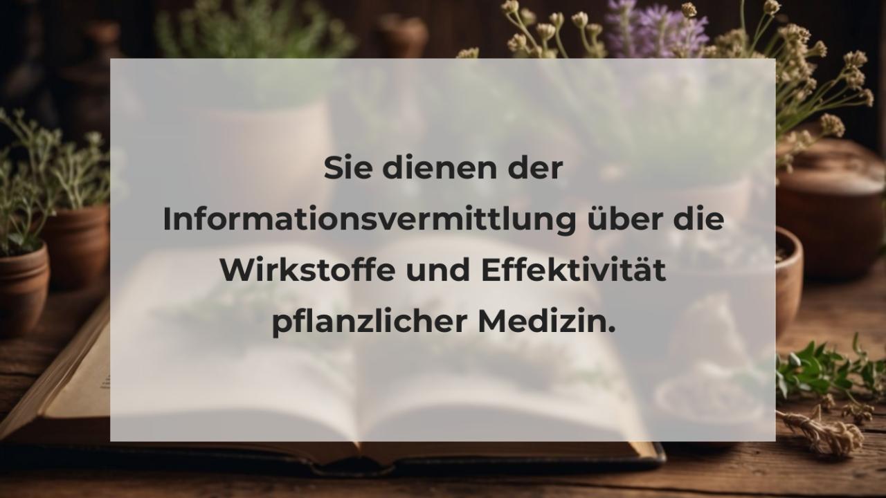 Sie dienen der Informationsvermittlung über die Wirkstoffe und Effektivität pflanzlicher Medizin.