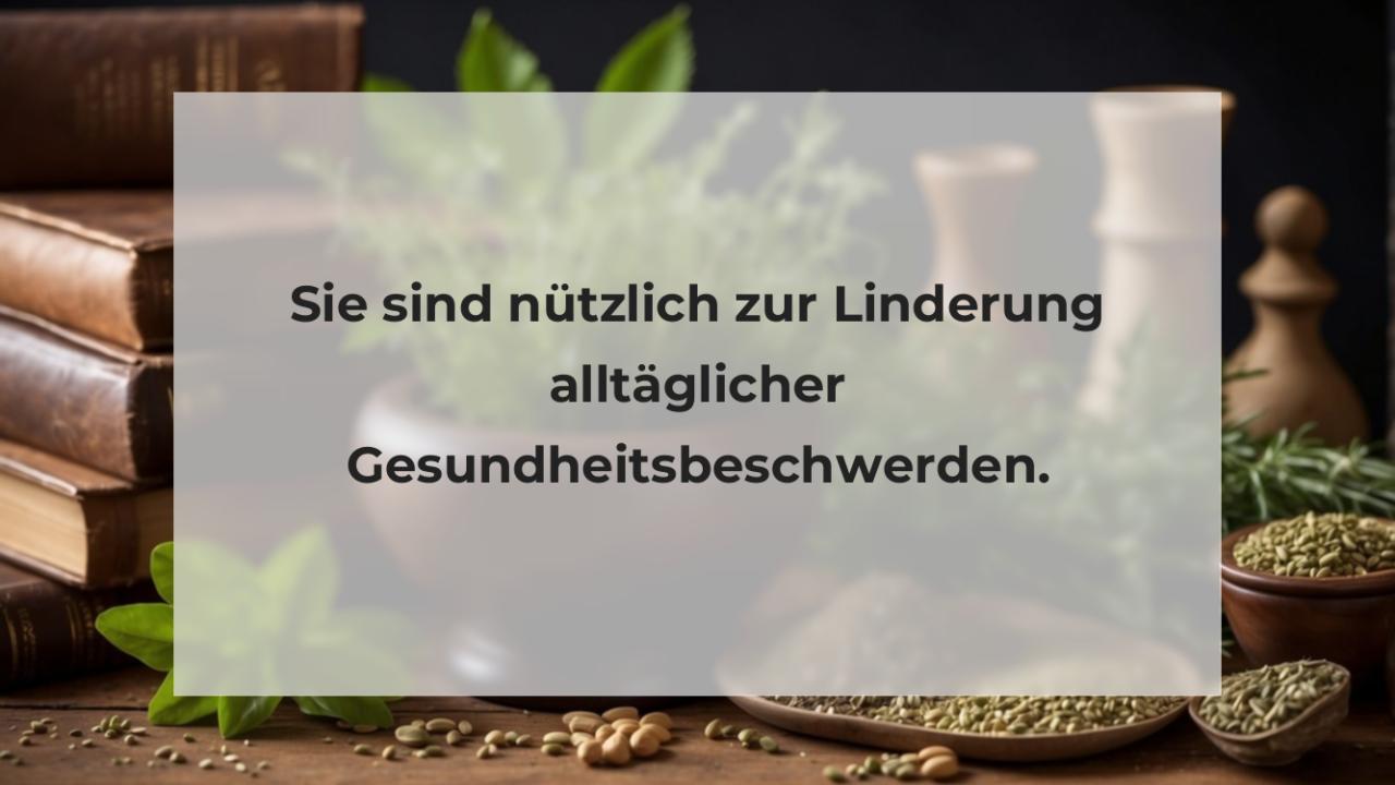 Sie sind nützlich zur Linderung alltäglicher Gesundheitsbeschwerden.