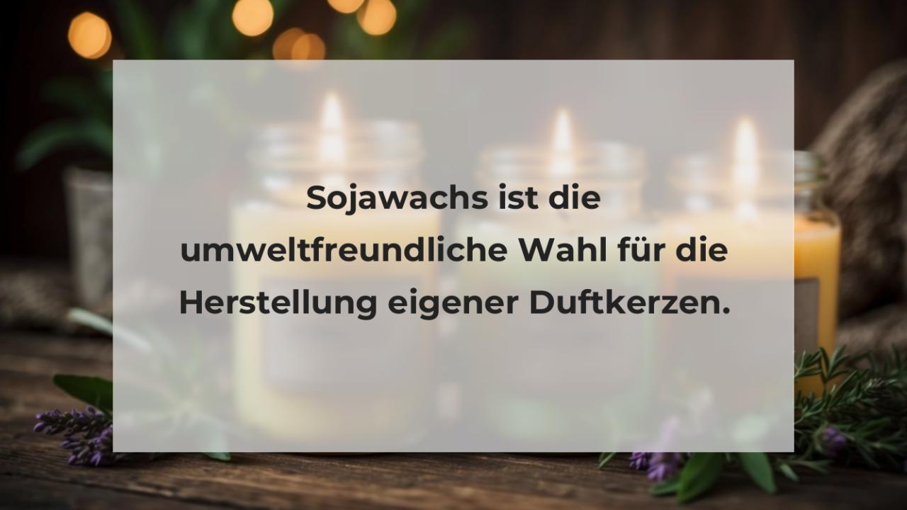 Sojawachs ist die umweltfreundliche Wahl für die Herstellung eigener Duftkerzen.