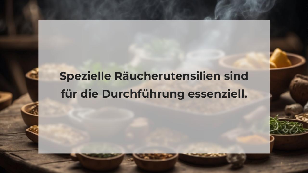 Spezielle Räucherutensilien sind für die Durchführung essenziell.