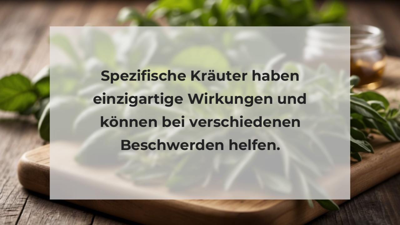 Spezifische Kräuter haben einzigartige Wirkungen und können bei verschiedenen Beschwerden helfen.