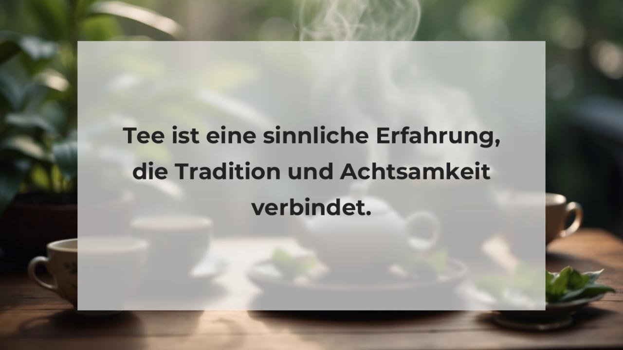 Tee ist eine sinnliche Erfahrung, die Tradition und Achtsamkeit verbindet.