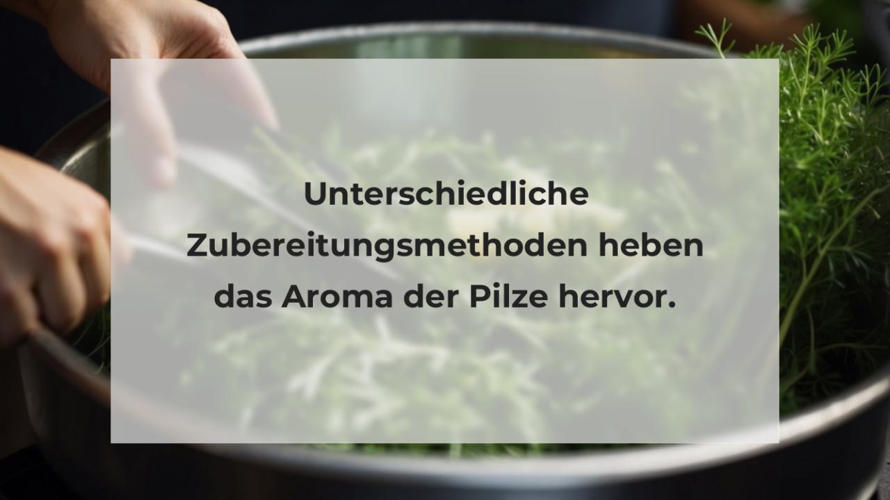 Unterschiedliche Zubereitungsmethoden heben das Aroma der Pilze hervor.