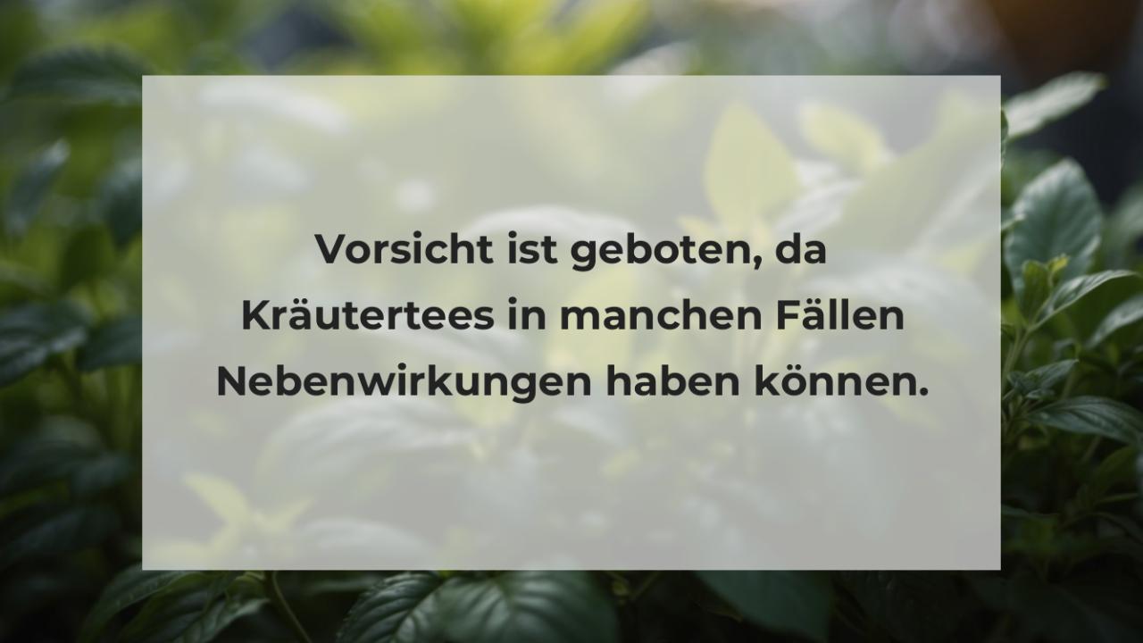 Vorsicht ist geboten, da Kräutertees in manchen Fällen Nebenwirkungen haben können.